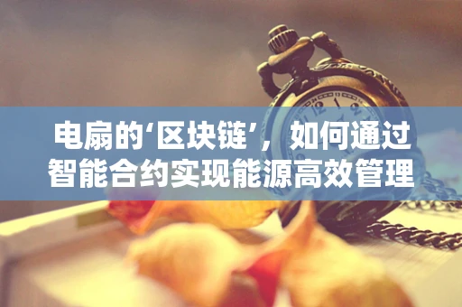 电扇的‘区块链’，如何通过智能合约实现能源高效管理？