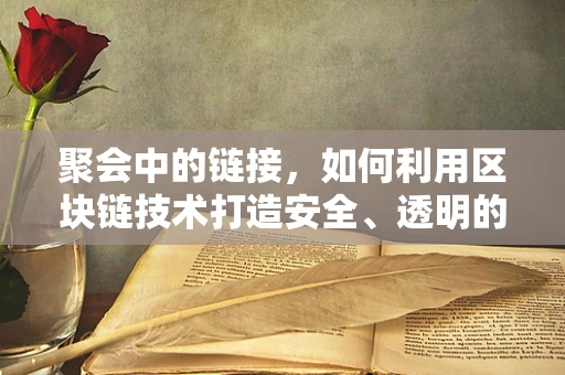 聚会中的链接，如何利用区块链技术打造安全、透明的社交新体验？