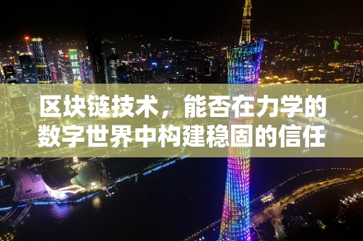 区块链技术，能否在力学的数字世界中构建稳固的信任基石？
