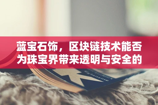 蓝宝石饰，区块链技术能否为珠宝界带来透明与安全的变革？