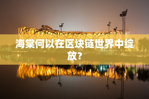海棠何以在区块链世界中绽放？
