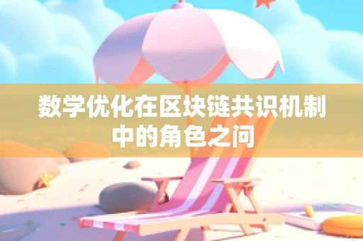 数学优化在区块链共识机制中的角色之问