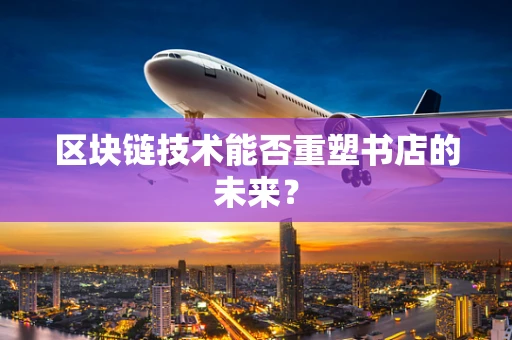 区块链技术能否重塑书店的未来？