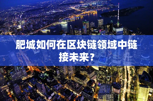 肥城如何在区块链领域中链接未来？