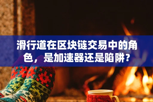 滑行道在区块链交易中的角色，是加速器还是陷阱？