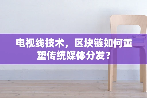 电视线技术，区块链如何重塑传统媒体分发？