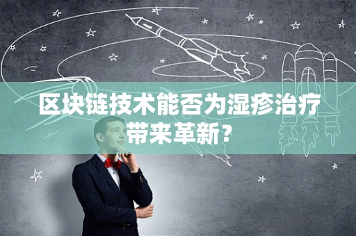 区块链技术能否为湿疹治疗带来革新？