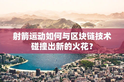 射箭运动如何与区块链技术碰撞出新的火花？