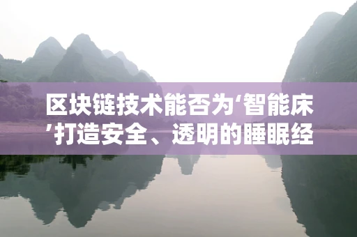 区块链技术能否为‘智能床’打造安全、透明的睡眠经济？