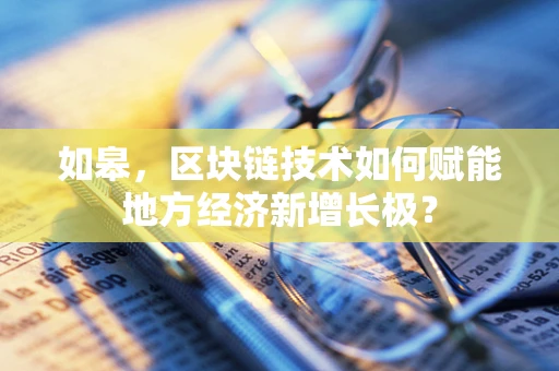 如皋，区块链技术如何赋能地方经济新增长极？