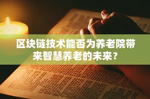 区块链技术能否为养老院带来智慧养老的未来？