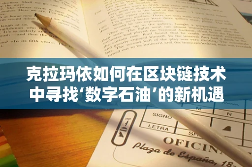 克拉玛依如何在区块链技术中寻找‘数字石油’的新机遇？