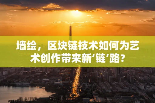 墙绘，区块链技术如何为艺术创作带来新‘链’路？