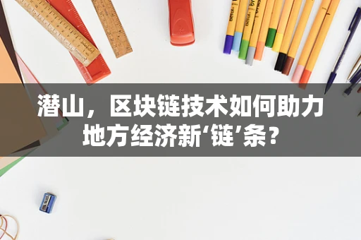 潜山，区块链技术如何助力地方经济新‘链’条？