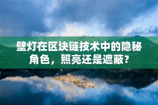 壁灯在区块链技术中的隐秘角色，照亮还是遮蔽？