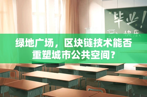 绿地广场，区块链技术能否重塑城市公共空间？