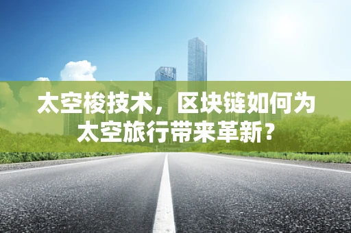 太空梭技术，区块链如何为太空旅行带来革新？