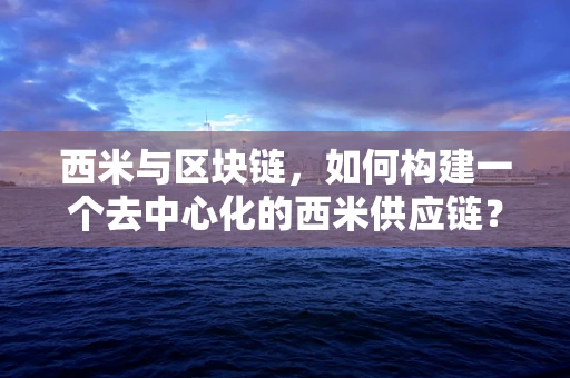 西米与区块链，如何构建一个去中心化的西米供应链？