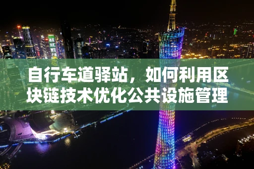自行车道驿站，如何利用区块链技术优化公共设施管理？