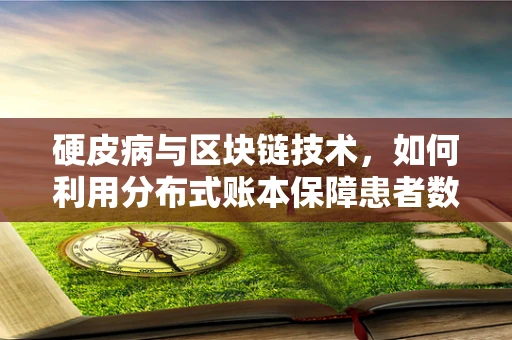 硬皮病与区块链技术，如何利用分布式账本保障患者数据安全？