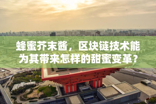 蜂蜜芥末酱，区块链技术能为其带来怎样的甜蜜变革？
