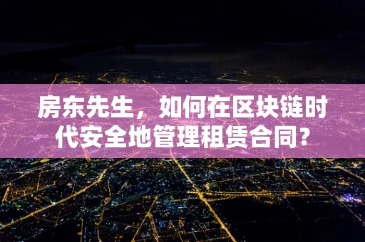 房东先生，如何在区块链时代安全地管理租赁合同？