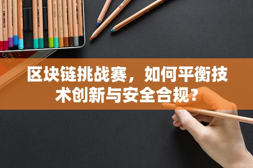 区块链挑战赛，如何平衡技术创新与安全合规？