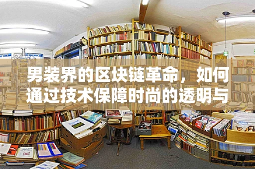 男装界的区块链革命，如何通过技术保障时尚的透明与安全？