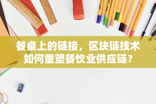 餐桌上的链接，区块链技术如何重塑餐饮业供应链？