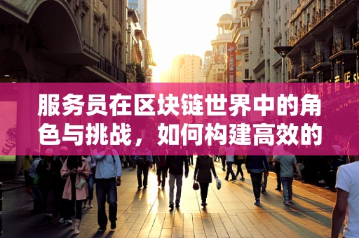 服务员在区块链世界中的角色与挑战，如何构建高效的服务生态？