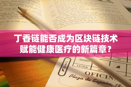 丁香链能否成为区块链技术赋能健康医疗的新篇章？