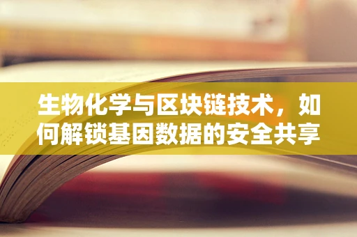 生物化学与区块链技术，如何解锁基因数据的安全共享？