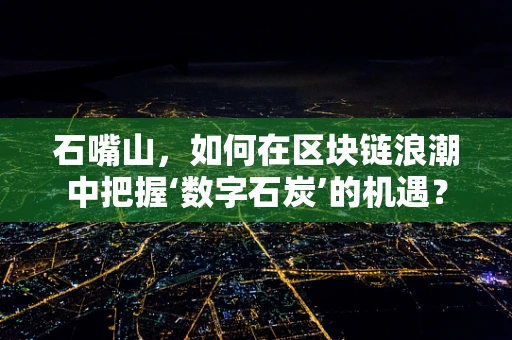 石嘴山，如何在区块链浪潮中把握‘数字石炭’的机遇？
