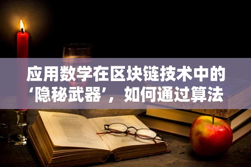应用数学在区块链技术中的‘隐秘武器’，如何通过算法优化交易效率？