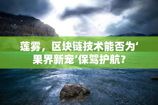 莲雾，区块链技术能否为‘果界新宠’保驾护航？