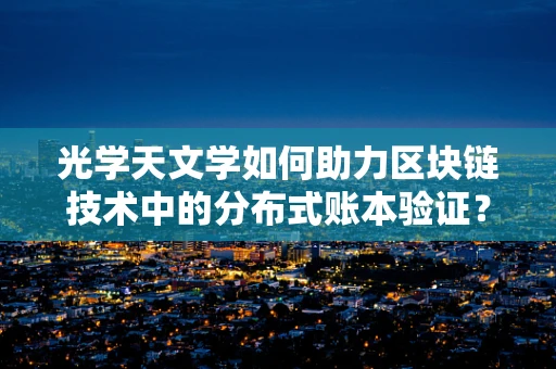 光学天文学如何助力区块链技术中的分布式账本验证？