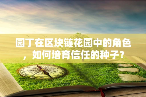园丁在区块链花园中的角色，如何培育信任的种子？
