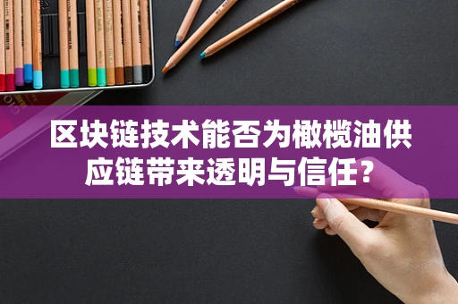 区块链技术能否为橄榄油供应链带来透明与信任？