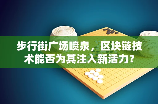 步行街广场喷泉，区块链技术能否为其注入新活力？