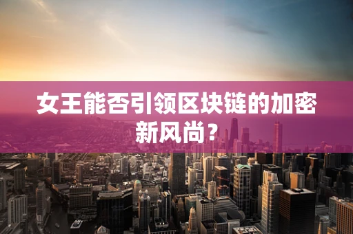 女王能否引领区块链的加密新风尚？
