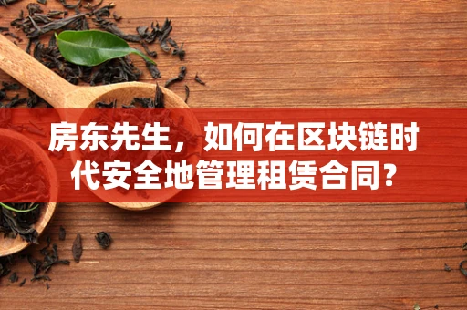 房东先生，如何在区块链时代安全地管理租赁合同？