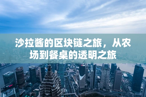 沙拉酱的区块链之旅，从农场到餐桌的透明之旅