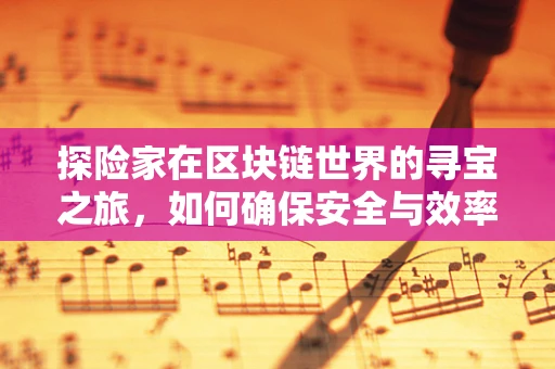 探险家在区块链世界的寻宝之旅，如何确保安全与效率的平衡？