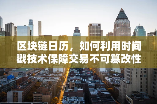 区块链日历，如何利用时间戳技术保障交易不可篡改性？
