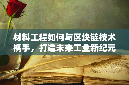 材料工程如何与区块链技术携手，打造未来工业新纪元？