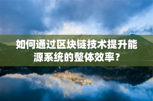 如何通过区块链技术提升能源系统的整体效率？