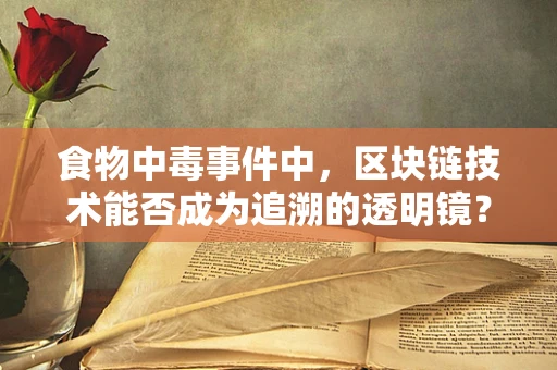 食物中毒事件中，区块链技术能否成为追溯的透明镜？