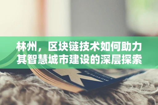 林州，区块链技术如何助力其智慧城市建设的深层探索？