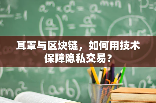 耳罩与区块链，如何用技术保障隐私交易？