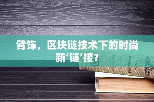 臂饰，区块链技术下的时尚新‘链’接？